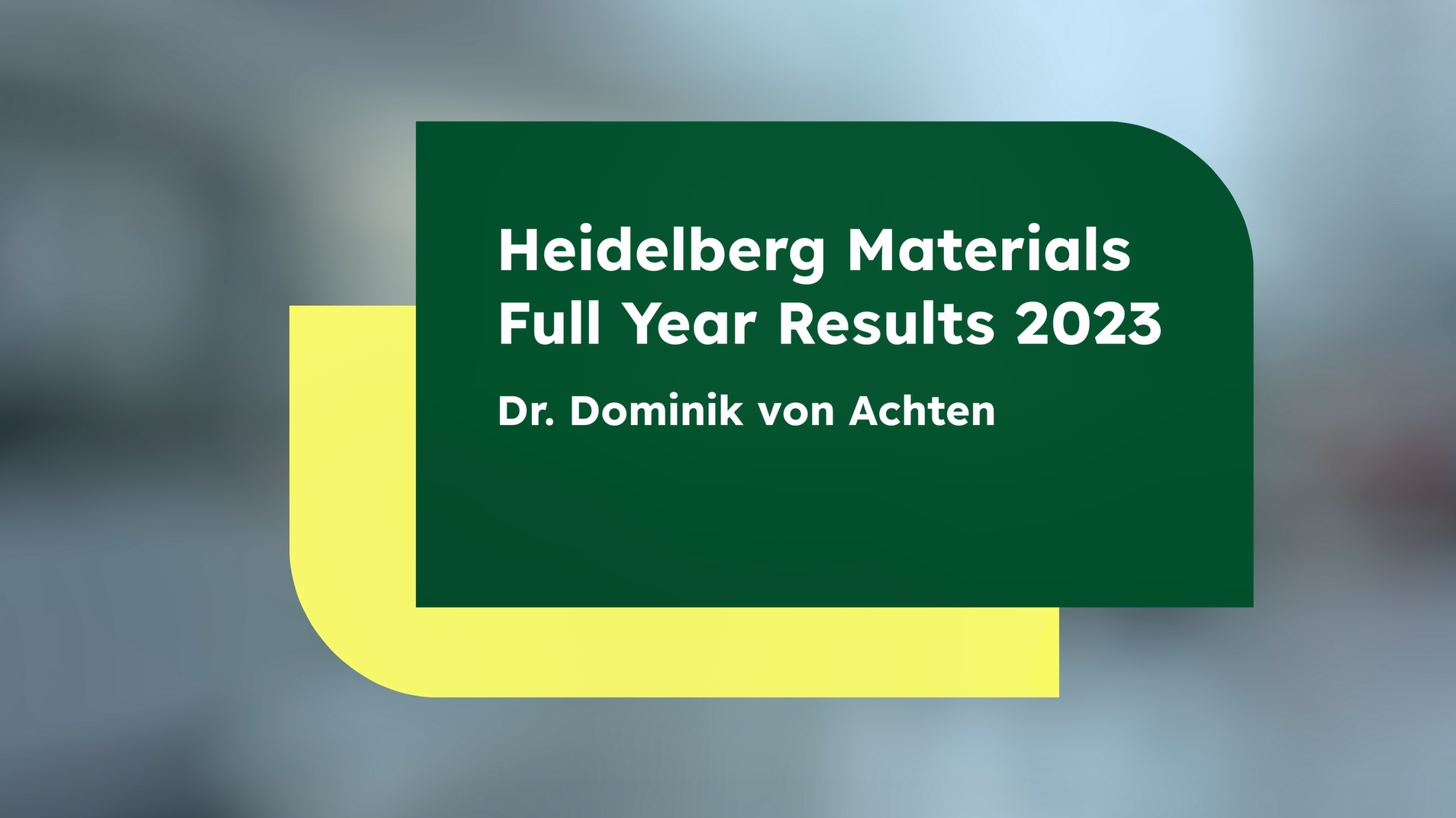 Startscreen: Heidelberg Materials Full Year Results 2023 – Dr Dominik von Achten